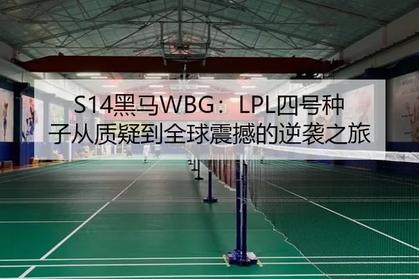 S14黑马WBG：LPL四号种子从质疑到全球震撼的逆袭之旅