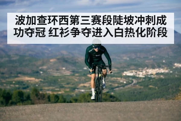 波加查环西第三赛段陡坡冲刺成功夺冠 红衫争夺进入白热化阶段