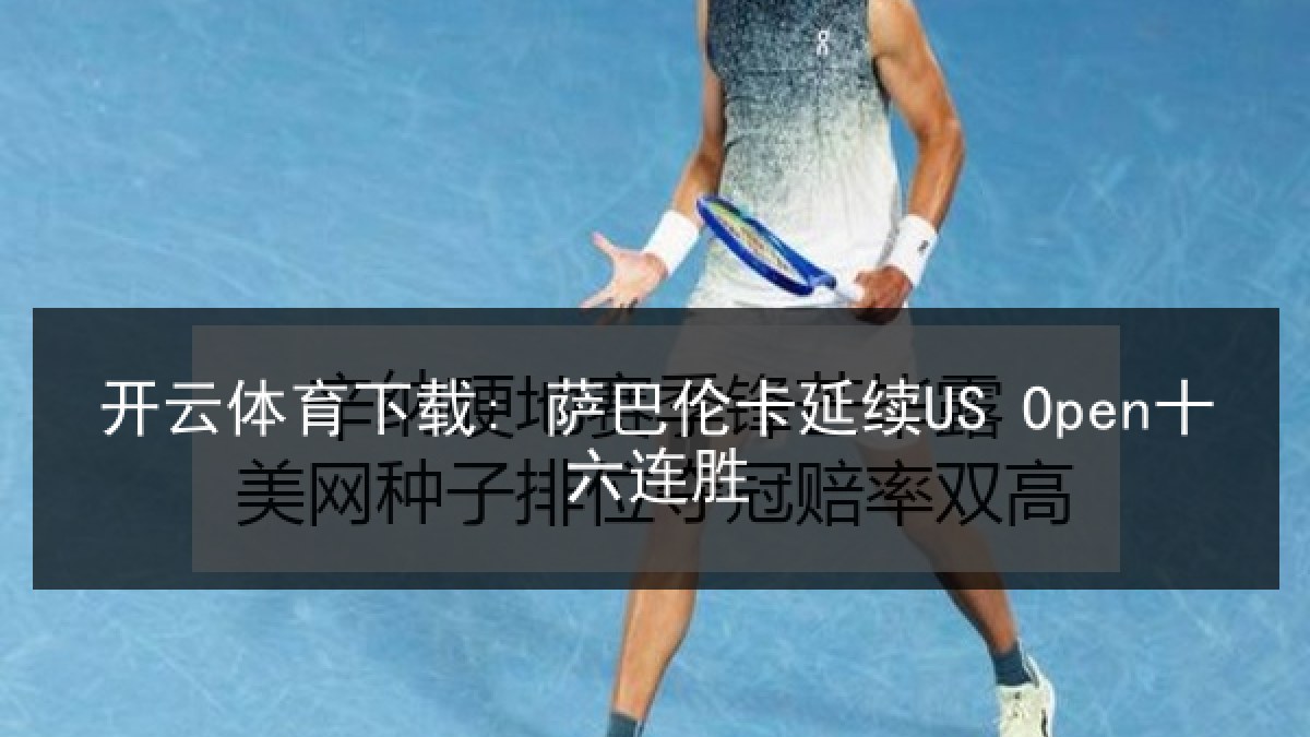 开云体育下载: 萨巴伦卡延续US Open十六连胜