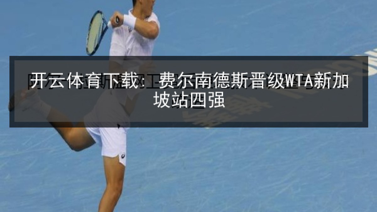 开云体育下载: 费尔南德斯晋级WTA新加坡站四强